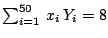 $\sum_{i=1}^{50} \,x_i \,Y_i = 8$