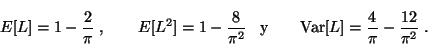 \begin{displaymath}
E[L] = 1 - \frac{2}{\pi} \;, \qquad
E[L^2] = 1 - \frac{8}{...
...\qquad
\mbox{Var}[L] = \frac{4}{\pi} - \frac{12}{\pi^2} \;.
\end{displaymath}