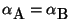 $\alpha_{\mbox{A}} = \alpha_{\mbox{B}}$