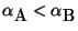 $\alpha_{\mbox{A}} < \alpha_{\mbox{B}}$
