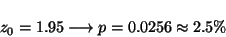\begin{displaymath}z_0 = 1.95 \longrightarrow p = 0.0256 \approx 2.5 \%\end{displaymath}